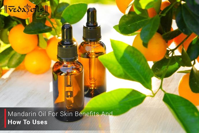 Mandarin Oil For Skin | Benefits And How to Uses