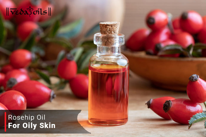 Rosehip Oil For Oily Skin - Manage Your Skin' Sebum