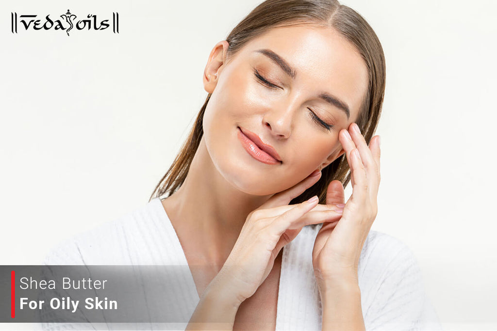 Shea Butter For Oily Skin Is It a Good For Oily Skin? VedaOils