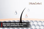 Flaxseed Oil for Hair Growth: Tips, DIY, and How to Use