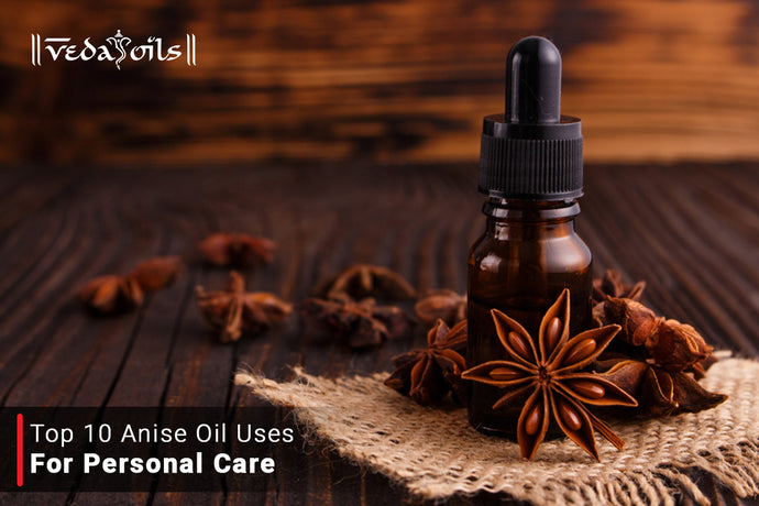 Top 10 Anise Oil Uses For Personal Care - Try Now