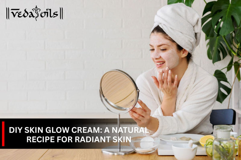 DIY Skin Glow Cream: A Natural Recipe for Radiant Skin
