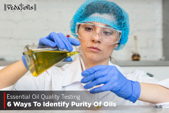 Essential Oil Quality Testing – 6 Ways To Identify Purity Of Oils