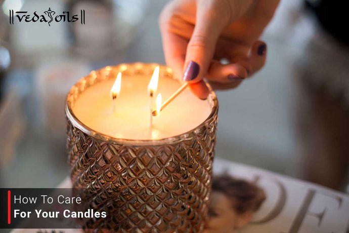 How To Care For Your Candles -  Top 6 Candle Care Tips