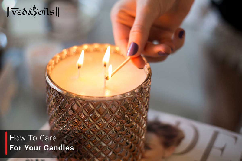 How to Care for Your Candles- 6 Easy Tips