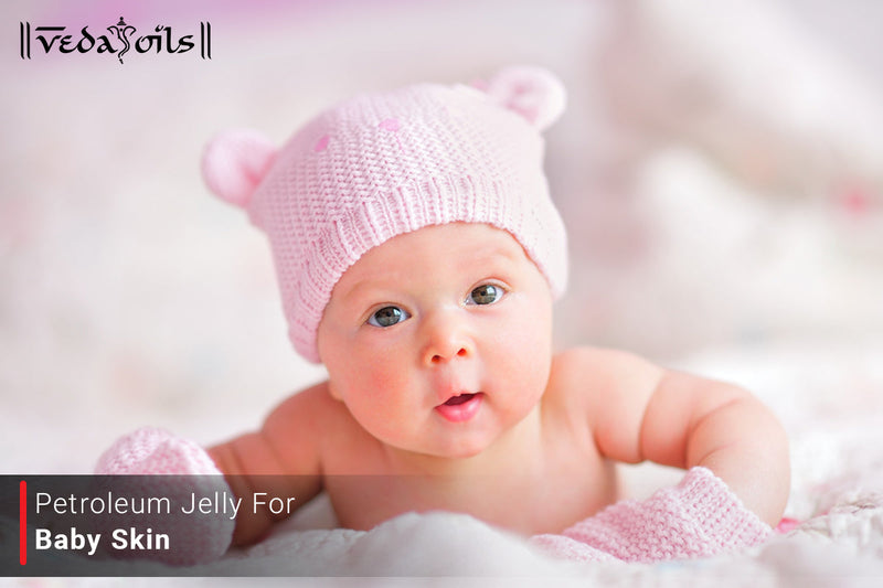 Petroleum Jelly For Baby Skin - Benefits And How to Uses