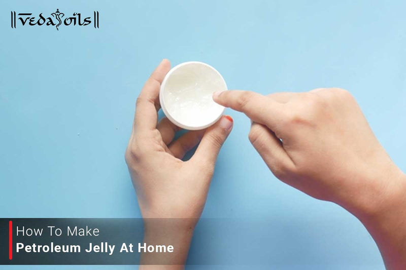 How to Make Petroleum Jelly at Home - Simple DIY Recipe & Benefits