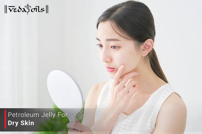 Petroleum Jelly For Dry Skin - Benefits and How to Uses