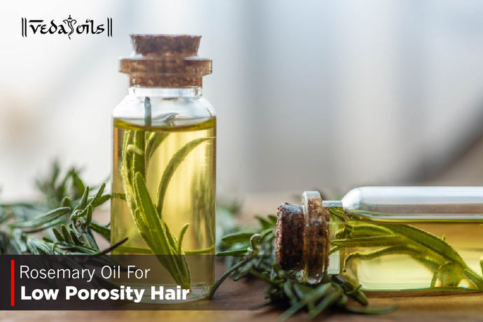 Rosemary Oil For Low Porosity Hair - Benefits & How To Use